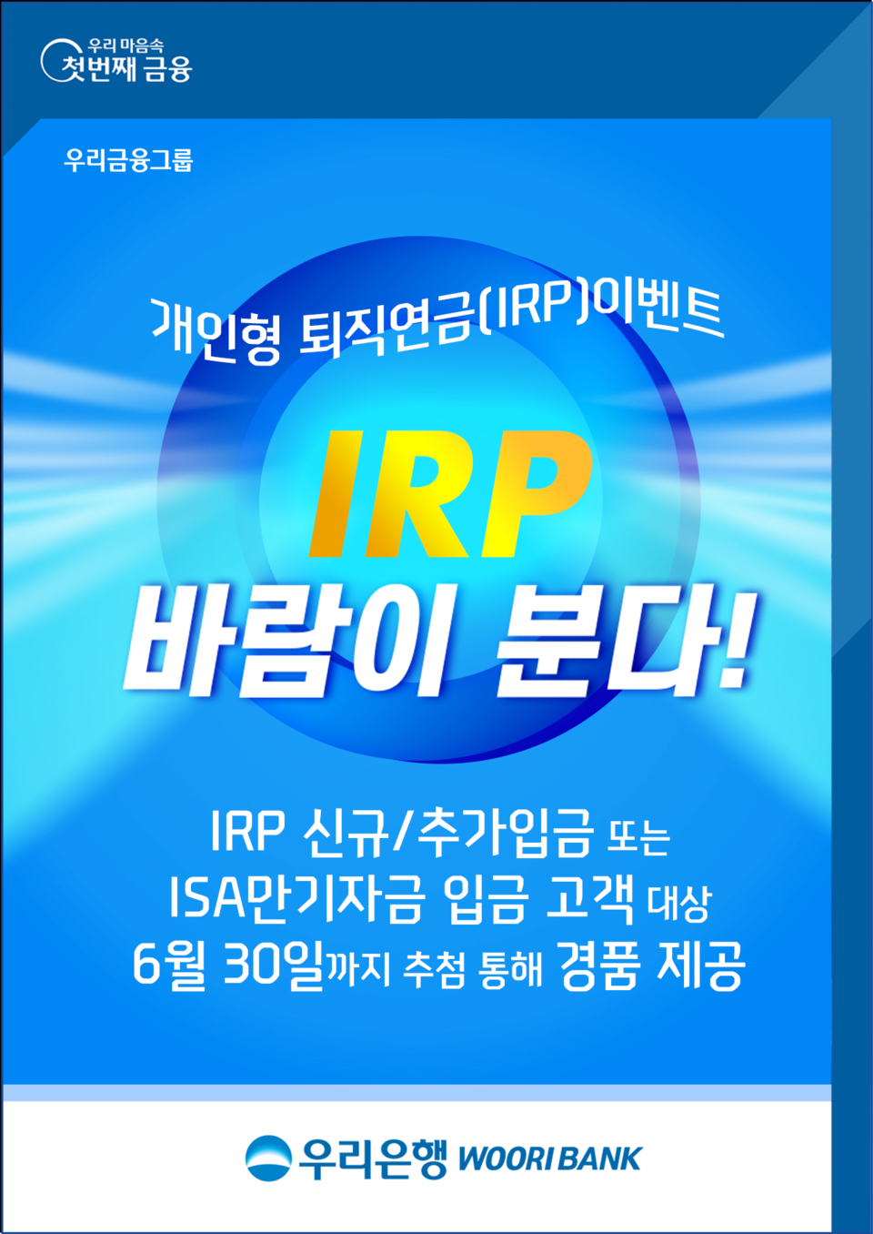 우리은행은 개인형 퇴직연금(IRP) 신규 및 추가입금, ISA 만기자금 입금 고객을 대상으로 ‘IRP(개인형 퇴직연금) 바람이 분다’ 이벤트를 6월 30일까지 실시한다. 사진=우리은행