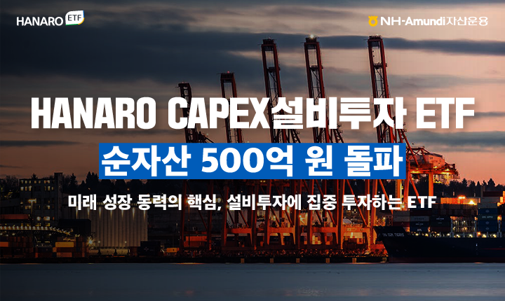 NH-Amundi자산운용 HANARO CAPEX설비투자 ETF가 상장 6개월 만에 순자산 500억 원을 돌파했다. [사진=NH-Amundi] 